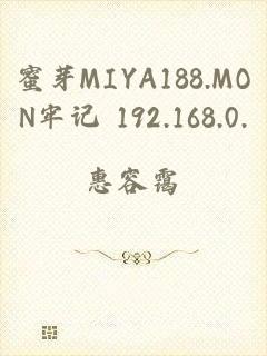 蜜芽MIYA188.MON牢记 192.168.0.